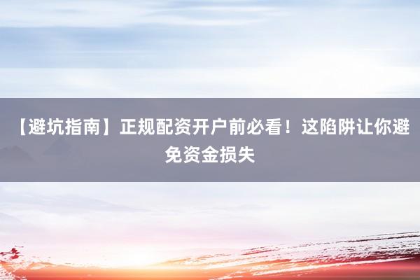 【避坑指南】正规配资开户前必看！这陷阱让你避免资金损失