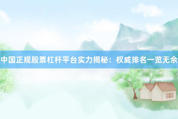 中国正规股票杠杆平台实力揭秘：权威排名一览无余