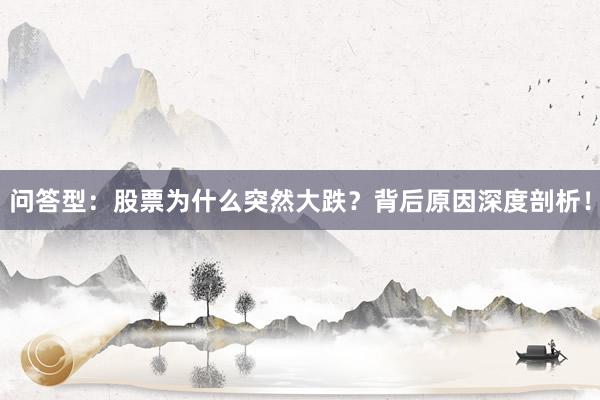 问答型：股票为什么突然大跌？背后原因深度剖析！