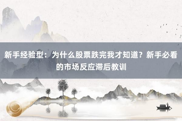 新手经验型：为什么股票跌完我才知道？新手必看的市场反应滞后教训