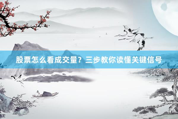 股票怎么看成交量？三步教你读懂关键信号